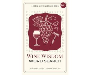 Wine Wisdom Word Search: 60 Relaxing and Easy to Read Wine Themed Word Search puzzles for Adults. Perfect for travel or relaxing at home. Ideal for ... Perfect for Gi (Quick & Quirky Puzzle Books)