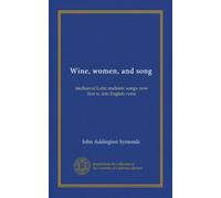 Wine, women, and song: mediaeval Latin students' songs, now first tr. into English verse