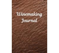 Winemaking Journal: Document Your Craft. From Grape to Glass