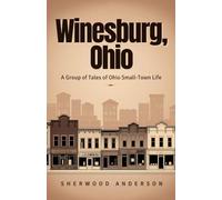 Winesburg, Ohio: A Group of Tales of Ohio Small Town Life