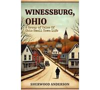 Winesburg, Ohio: A Group of Tales of Ohio Small Town Life