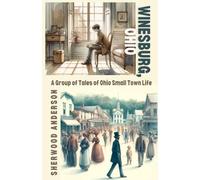 Winesburg, Ohio: A Group of Tales of Ohio Small Town Life