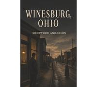 Winesburg, Ohio: Small-Town Secrets, Lonely Souls, and the Boy Who Must Leave