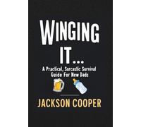 Winging It: A No-Bullshit Guide for Soon-to-be-Dads