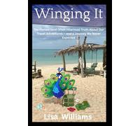 Winging It: The Honest (and Often Hilarious) Truth About Our Travel Adventures - and a Journey We Never Expected
