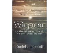 Wingman: Escorting My Father To A Death With Dignity