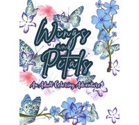 Wings and Petals: An Adult Coloring Adventure: Mindful Coloring Pages of Flowers and Graceful Wings