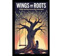 Wings and Roots: A Middle-Age Woman’s Journey After the Nest Empties