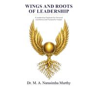 Wings and Roots of Leadership: A Leadership Playbook for Personal Excellence and Purposeful Impact
