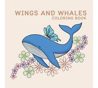 WINGS AND WHALES COLORING BOOK: A Calming Coloring Journey of Whales, Butterflies, and Flowers for Relaxation, Stress Relief, and Mindfulness
