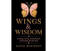 Wings and Wisdom: Leading, Loving, Losing Myself, and Finding My Way Back