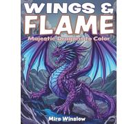 Wings & Flame: Majestic Dragons to Color: Fantasy Coloring Pages of Mighty Mythical Dragons and Legendary Creatures for Kids, Teens, and Adults Who Love Epic Worlds