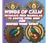 WINGS OF CALM: Intricate Bird Mandalas to Soothe Your Mind and Inspire Your Spirit