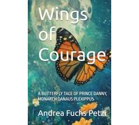 Wings of Courage: A BUTTERFLY TALE OF PRINCE DANNY, MONARCH DANAUS PLEXIPPUS (Wings of Change)