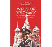 Wings of Diplomacy: My Lifetime of Service As an Air Force Attaché
