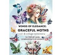 Wings of Elegance: Graceful Moths. CUT & COLLAGE EPHEMERA: ideal for POP-UP CARDS, scrapbooking and Art Projects