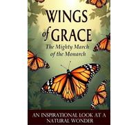 WINGS OF GRACE - THE MIGHTY MARCH OF THE MONARCH: AN INSPIRATIONAL CHRISTIAN LOOK AT A NATURAL WONDER (ECHOES OF CREATION SERIES)