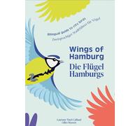 Wings of Hamburg / Die Flügel Hamburgs: Zweisprachiger Stadtführer für Vögel / Biligual city guide to Urban birds