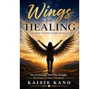 Wings of Healing A Addiction Recovery Journal: A guided Journey to Reclaim Your Strength, Freedom, Peace and Rediscover Your True Self