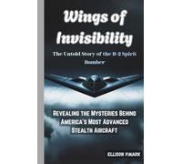 Wings of Invisibility:The Untold Story of the B-2 Spirit Bomber: Revealing the Mysteries Behind America’s Most Advanced Stealth Aircraft (Fighter Jet ... The Evolution of Modern Combat Aircraft)