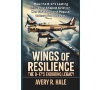 Wings of Resilience - The B-17’s Enduring Legacy: How the B-17’s Lasting Influence Shaped Aviation, War Strategy, and Popular Culture for Decades.: 4 ... - The Legacy of the B-17 Flying Fortress)
