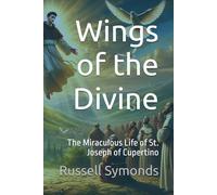 Wings of the Divine: The Miraculous Life of St. Joseph of Cupertino