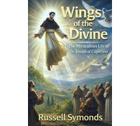 Wings of the Divine: The Miraculous Life of St. Joseph of Cupertino (Wings of the Seraphim / Wings of the Divine)