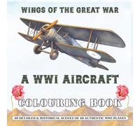 Wings of the Great War. A WW1 Aircraft Colouring Book: 40 Detailed & Historical Scenes