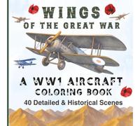Wings of the Great War. A WW1 Aircraft Colouring Book: 40 Detailed & Historical Scenes