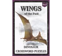 Wings of the Past Dinosaur Crossword Puzzles: Crossword Puzzles with Easy to Read about Pterosaurs, Flying Reptiles, Ancient Skies and More | 6x9 ... Lovers, Puzzle Fans (Dinosaur Collection)