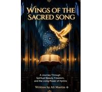 Wings of the Sacred Song: A Journey Through Spiritual Beauty, Freedom, and the Living Power of Hymns (Spiritual meanings of Jesus' Teachings, and Sacred Symbology)