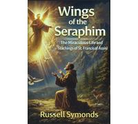 Wings of the Seraphim: The Miraculous Life and Teachings of St. Francis of Assisi: 1 (Wings of the Seraphim / Wings of the Divine)