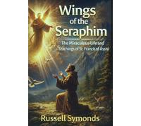 Wings of the Seraphim: The Miraculous Life and Teachings of St. Francis of Assisi (Wings of the Seraphim / Wings of the Divine)