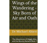 Wings of the Wandering - Sky Born of Air and Oath: The Adventures of Wiggly Woo and the Bouncy Banana Book 7