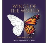 WINGS OF THE WORLD: An Adult Coloring Book Featuring 40 Intricate Butterfly and Moth Illustrations with Scientific Names and Fascinating Facts: A Serene Creative Journey into Nature's Delicate Wonders