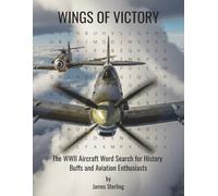 Wings of Victory: The WWII Aircraft Word Search for History Buffs and Aviation Enthusiasts: A Challenging Activity Book Featuring Legendary Fighters, ... and Secret Weapons of the Second World War