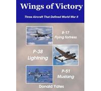 Wings of Victory: Three Aircraft That Defined World War II