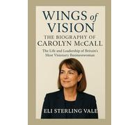 Wings of Vision: The Biography of Carolyn McCall: The Life and Leadership of Britain’s Most Visionary Businesswoman