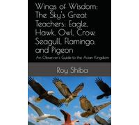 Wings of Wisdom: The Sky's Great Teachers: Eagle, Hawk, Owl, Crow, Seagull, Flamingo, and Pigeon: An Observer's Guide to the Avian Kingdom (The World Wisdom Archive)