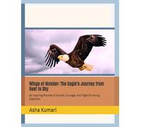 Wings of Wonder: The Eagle’s Journey from Nest to Sky: 40 Inspiring Rhymes of Growth, Courage, and Flight for Young Explorers (Little Wings: Lifelong Journey Rhymes Series)