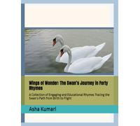 Wings of Wonder: The Swan’s Journey in Forty Rhymes: A Collection of Engaging and Educational Rhymes Tracing the Swan’s Path from Birth to Flight (Little Wings: Lifelong Journey Rhymes Series)