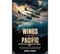 Wings Over the Pacific: The Untold Story of Air Combat in WWII's Southern Skies: How the South Pacific Air War Reshaped Military Strategy and Global Power