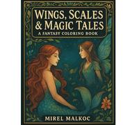 Wings, Scales & Magic Tales: A Fantasy Coloring Book: Unleash Your Imagination with 80 Enchanting Creatures to Color
