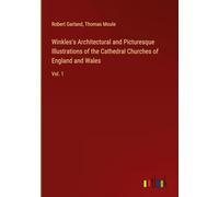 Winkles's Architectural and Picturesque Illustrations of the Cathedral Churches of England and Wales: Vol. 1
