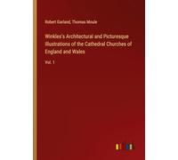 Winkles's Architectural and Picturesque Illustrations of the Cathedral Churches of England and Wales: Vol. 1