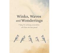 Winks, Waves and Wonderings: A diary for continuing conversations with those who have passed.