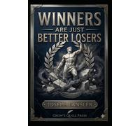 WINNERS ARE JUST BETTER LOSERS: Philosophy of Failure, Resilience, and the Myth of Winning (The Crow's Quill Series)