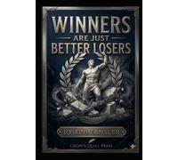 WINNERS ARE JUST BETTER LOSERS: Philosophy of Failure, Resilience, and the Myth of Winning (The Crow's Quill Series)