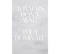 Winners Don’t Wait. They Dominate: Whatever You Are, Be A Good One: Inspirational Journal - Notebook To Write In For Men - Women