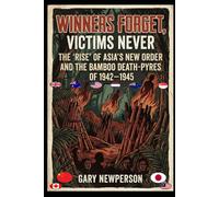 Winners Forget, Victims Never: The "Rise" of Asia's New Order and the Bamboo Death Pyres of 1942-1945